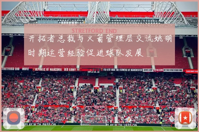 开拓者总裁与火箭管理层交流姚明时期运营经验促进球队发展