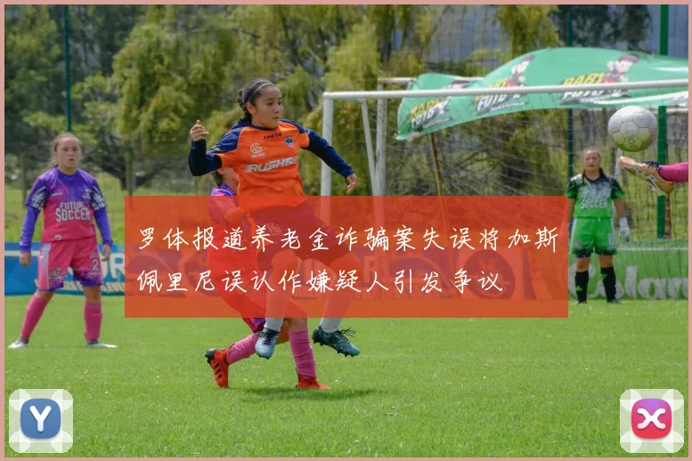 罗体报道养老金诈骗案失误将加斯佩里尼误认作嫌疑人引发争议